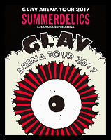 GLAY ARENA TOUR 2017 “SUMMERDELICS”in SAITAMA SUPER ARENA