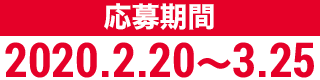 応募期間：2020.2.20〜3.25