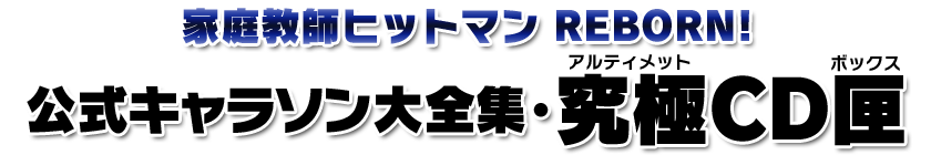 家庭教師ヒットマン　REBORN!「公式キャラソン大全集　究極CD匣」