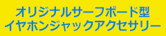 オリジナルサーフボード型イヤホンジャックアクセサリー