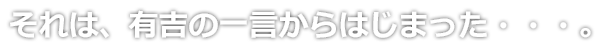 それは、有吉の一言からはじまった…。